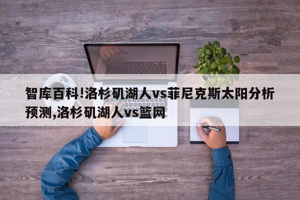 智库百科!洛杉矶湖人vs菲尼克斯太阳分析预测,洛杉矶湖人vs篮网